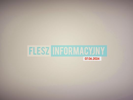 FLESZ INFORMACYJNY Z DNIA 07.06.2024