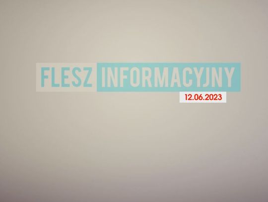 FLESZ INFORMACYJNY Z DNIA 12.06.2023