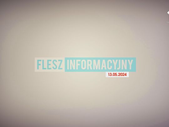 FLESZ INFORMACYJNY Z DNIA 13.05.2024