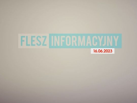 FLESZ INFORMACYJNY Z DNIA 16.06.2023