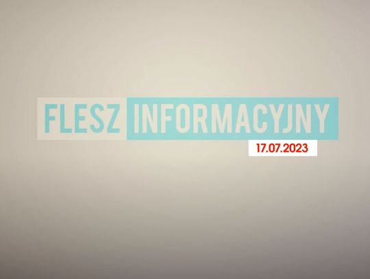 FLESZ INFORMACYJNY Z DNIA 17.07.2023