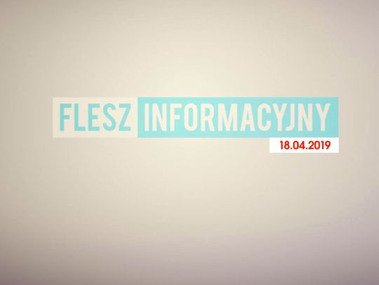 FLESZ INFORMACYJNY Z DNIA 18. 04. 2019