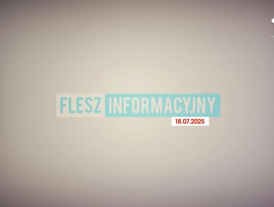 FLESZ INFORMACYJNY Z DNIA 18.07.2025