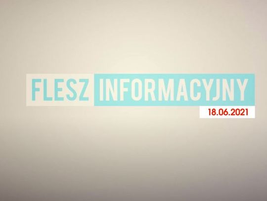 FLESZ INFORMACYJNY Z DNIA 18.06.2021