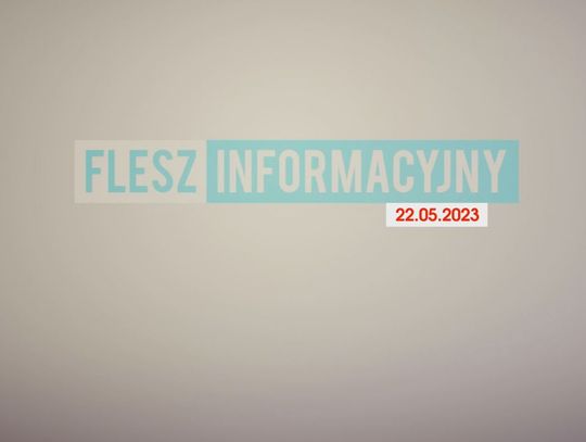 FLESZ INFORMACYJNY Z DNIA 22.05.2023