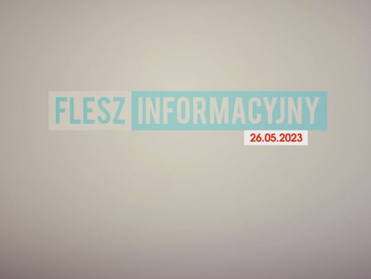 FLESZ INFORMACYJNY Z DNIA 26.05.2023