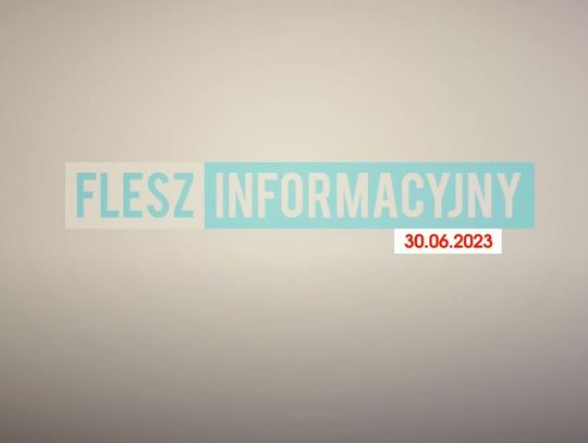 FLESZ INFORMACYJNY Z DNIA 30.06.2023