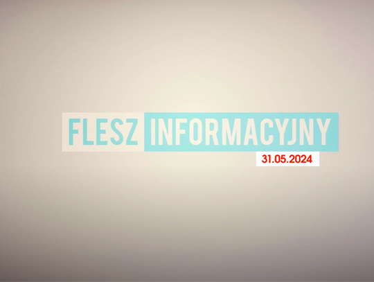 FLESZ INFORMACYJNY Z DNIA 31.05.2024