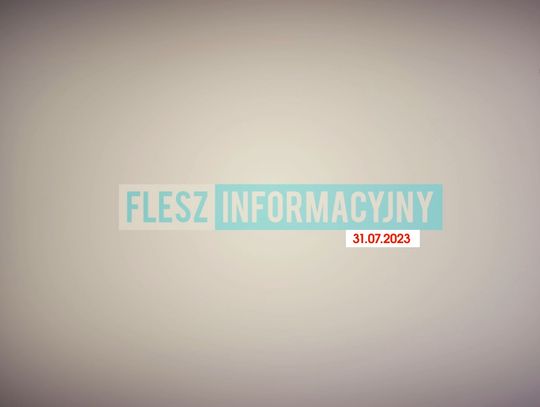 FLESZ INFORMACYJNY Z DNIA 31.07.2023