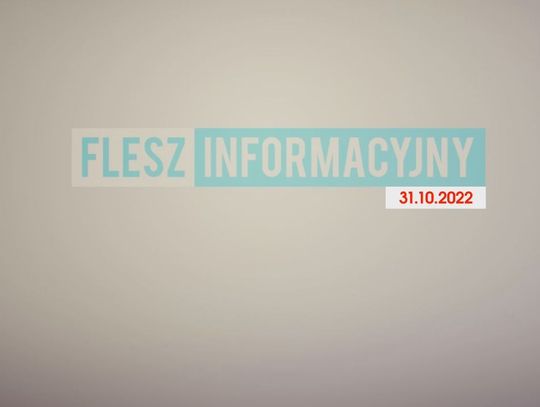 FLESZ INFORMACYJNY Z DNIA 31.10.2022