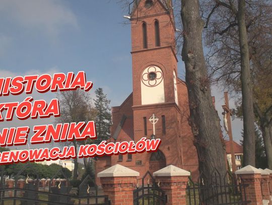 HISTORIA, KTÓRA NIE ZNIKA - RENOWACJA KOŚCIOŁÓW