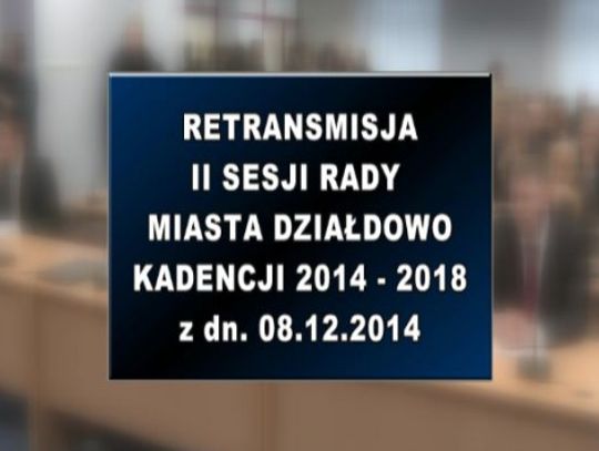 II SESJA RADY MIASTA DZIAŁDOWO Z DNIA 08 12 2014