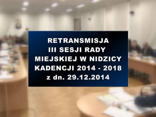 III SESJA RADY MIEJSKIEJ W NIDZICY Z DNIA 29 12 2014