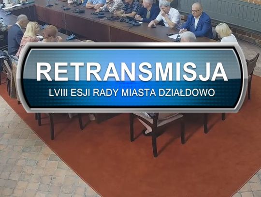 RETRANSMISJA 58 SESJI RADY MIASTA DZIAŁDOWO Z DNIA 04.08.2023