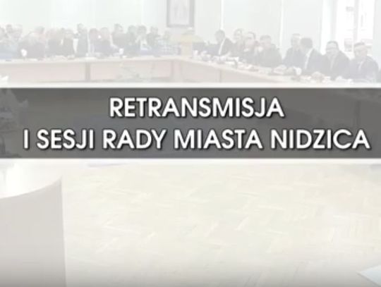 RETRANSMISJA I SESJI RADY MIASTA NIDZICA KADENCJI 2018-2023 Z DNIA 20.11.2018