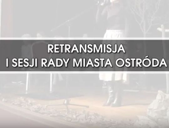 RETRANSMISJA I SESJI RADY MIASTA OSTRÓDA Z DNIA 19.11.2018