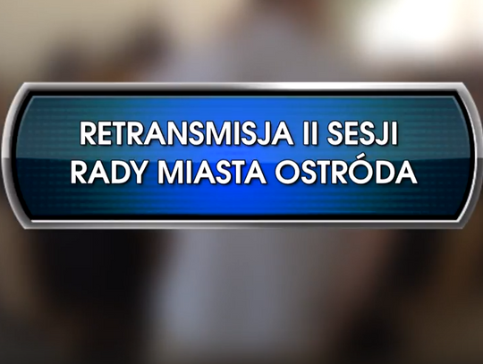 RETRANSMISJA II SESJI RADY MIASTA OSTRÓDA Z DNIA 29.11.2018