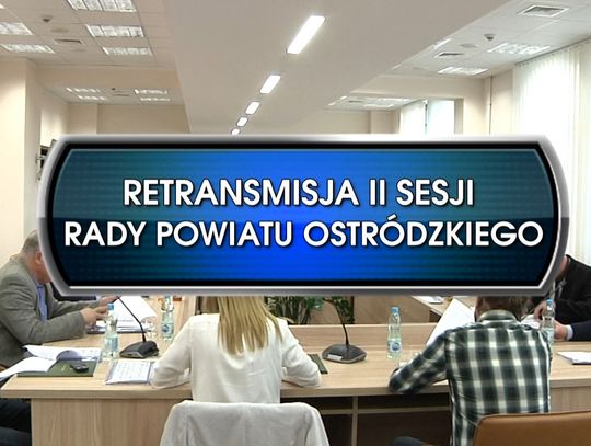 RETRANSMISJA II SESJI RADY POWIATU OSTRÓDZKIEGO Z DNIA 06.12.2018