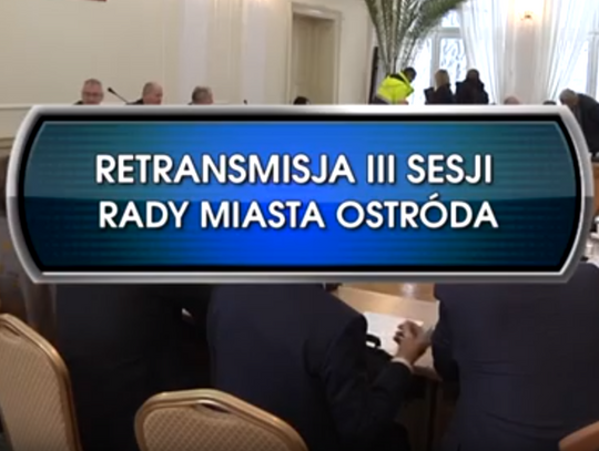 RETRANSMISJA III SESJI RADY MIASTA OSTRÓDA Z DNIA 17.12.2018