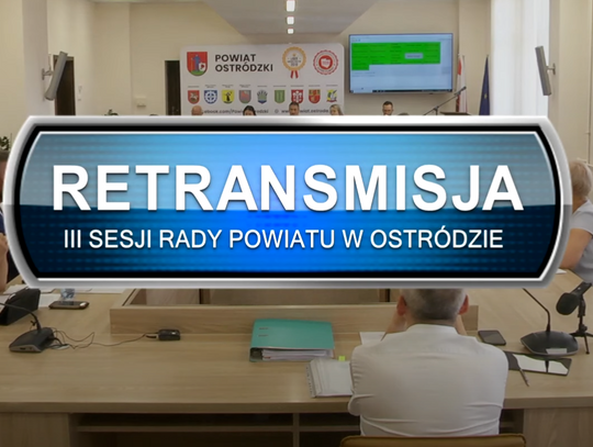 RETRANSMISJA III SESJI RADY POWIATU W OSTRÓDZIE Z DNIA 27.06.2024