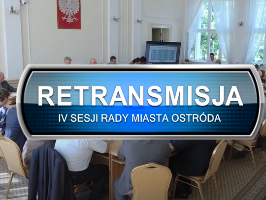 RETRANSMISJA IV SESJI RADY MIASTA OSTRÓDA Z DNIA 27.06.2024