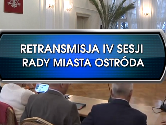 RETRANSMISJA IV SESJI RADY MIASTA OSTRÓDA Z DNIA 28.12.2018