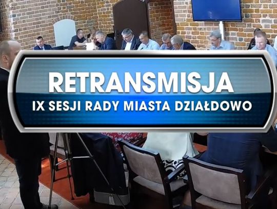 RETRANSMISJA IX SESJI RADY MIASTA DZIAŁDOWO