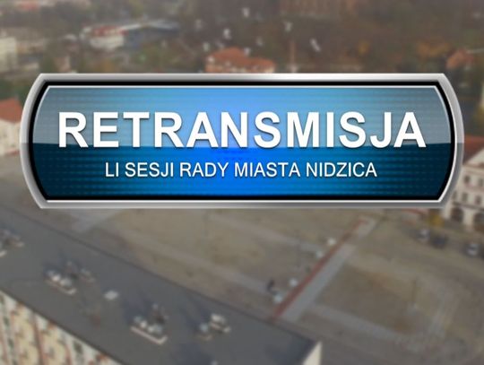 RETRANSMISJA LI SESJI RADY MIASTA NIDZICA Z DNIA 08.03.2022