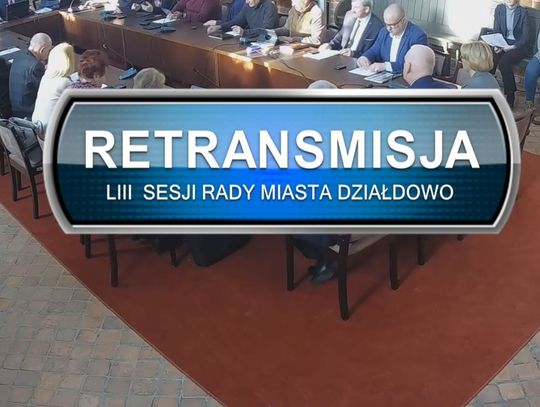 RETRANSMISJA LIII SESJI RADY MIASTA DZIAŁDOWO Z DNIA 09.02.2023