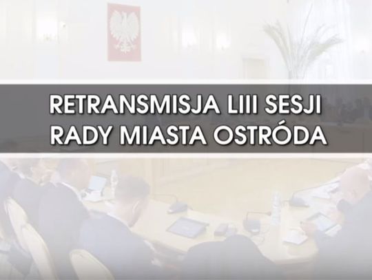 RETRANSMISJA LIII SESJI RADY MIASTA OSTRÓDA Z DNIA 15.11.2018