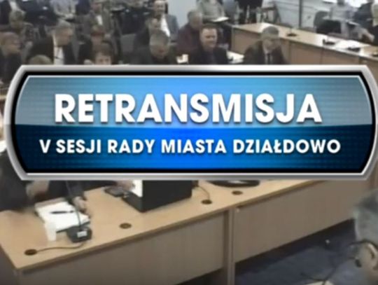 RETRANSMISJA V SESJI RADY MIASTA DZIAŁDOWO Z DNIA 21.03.2019