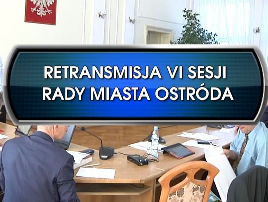  RETRANSMISJA VI SESJI RADY MIASTA OSTRÓDA Z DNIA 26. 02. 2019