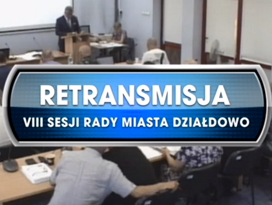 RETRANSMISJA VIII SESJI RADY MIASTA DZIAŁDOWO