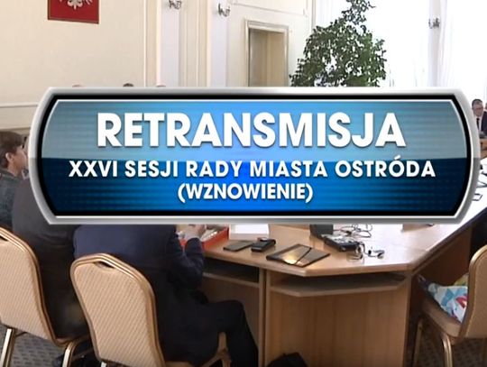 RETRANSMISJA WZNOWIONEJ XXVI SESJI RADY MIASTA OSTRÓDA Z DNIA 09. 03. 2020 