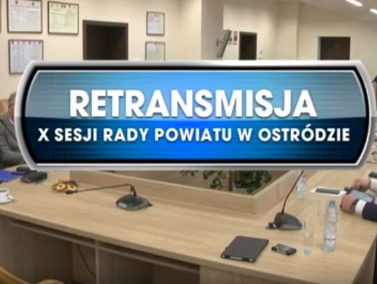 RETRANSMISJA X SESJI RADY POWIATU W OSTRÓDZIE Z DNIA 05.11. 2019 