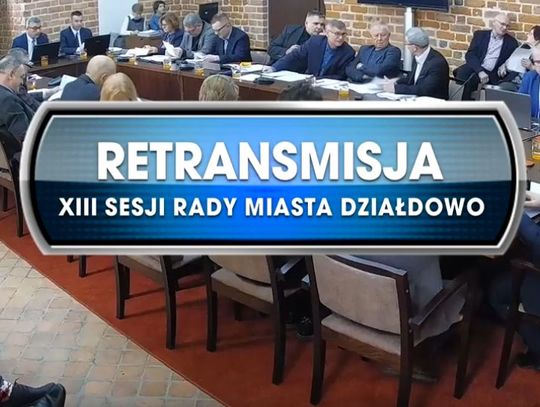 RETRANSMISJA XIII SESJI RADY MIASTA DZIAŁDOWO Z DNIA 28.11.2019