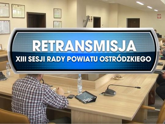 RETRANSMISJA XIII SESJI RADY POWIATU OSTRÓDZKIEGO Z DNIA 27. 02. 2020