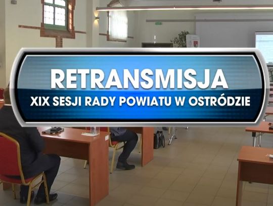 RETRANSMISJA XIX SESJI RADY POWIATU W OSTRÓDZIE Z DNIA 26.02.2021