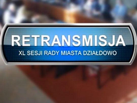 RETRANSMISJA XL SESJI RADY MIASTA DZIAŁDOWO Z DNIA 24.03.2022