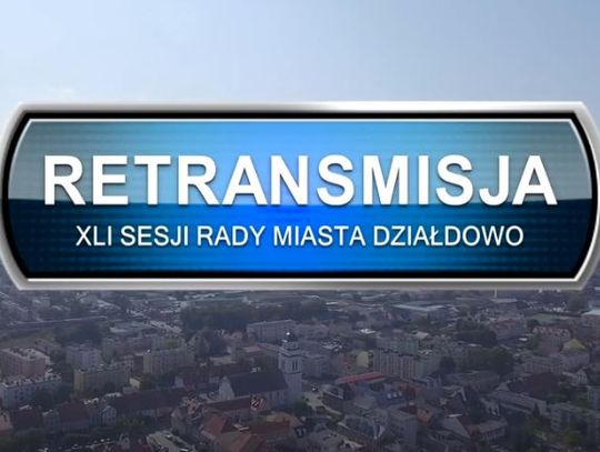 RETRANSMISJA XLI ZDALNEJ SESJI RADY MIASTA DZIAŁDOWO Z DNIA 21.04.2022 r