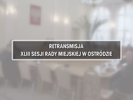 RETRANSMISJA XLIII SESJI RADY MIEJSKIEJ W OSTRÓDZIE