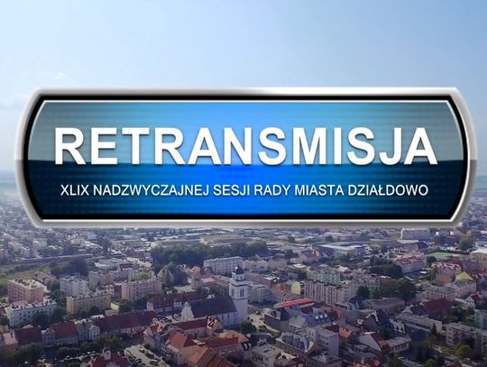 RETRANSMISJA XLIX SESJI RADY MIASTA DZIAŁDOWO z dnia 10. 11. 2022