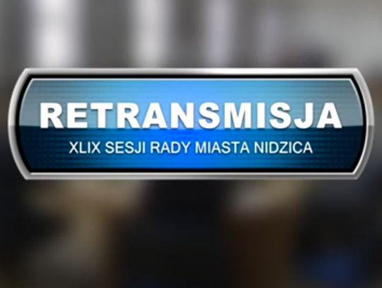 RETRANSMISJA XLIX SESJI RADY MIASTA NIDZICA Z DNIA 20.01.2022