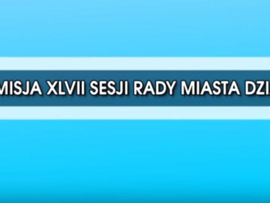  RETRANSMISJA XLVII SESJI RADY MIASTA DZIAŁDOWO Z DNIA 15.11.2018 