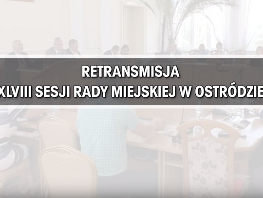 RETRANSMISJA XLVIII SESJI RADY MIEJSKIEJ W OSTRÓDZIE Z DNIA 20.06.2018 