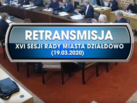 RETRANSMISJA XVI SESJI RADY MIASTA DZIAŁDOWO Z DNIA 19.03. 2020r. 