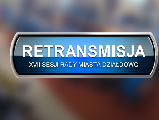 Retransmisja XVII Sesji Rady Miasta Działdowo z dnia 25.09.2025