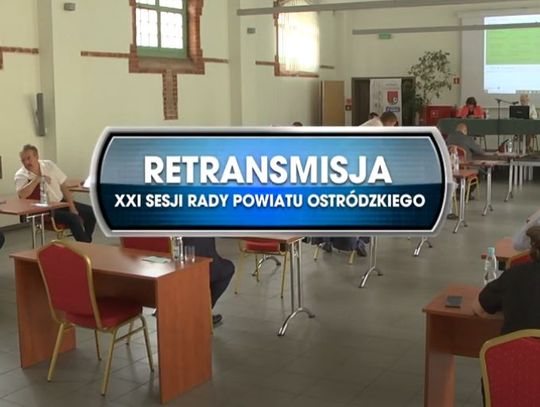 RETRANSMISJA XXI SESJI POWIATU OSTRÓDZKIEGO Z DNIA 09. 07. 2021