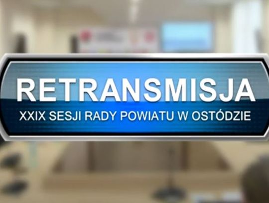 RETRANSMISJA XXIX SESJA RADY POWIATU W OSTRÓDZIE Z DNIA 11.05.2022