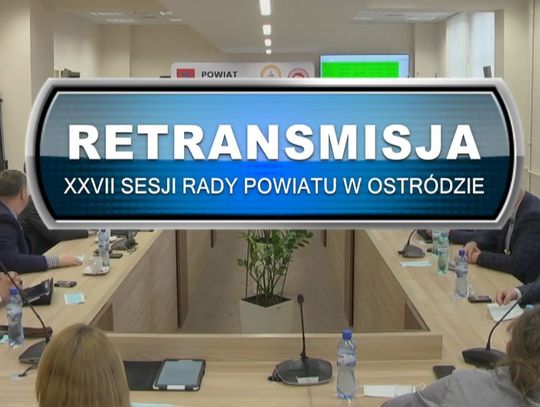 RETRANSMISJA XXVII SESJA RADY POWIATU W OSTRÓDZIE Z DNIA 04.03.2022